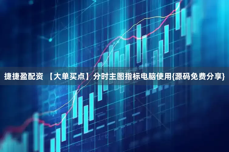 捷捷盈配资 【大单买点】分时主图指标电脑使用{源码免费分享}