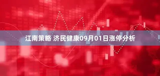 江南策略 济民健康09月01日涨停分析